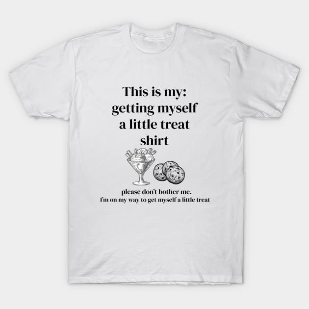 This is my: getting myself a little treat shirt T-Shirt by ElRyan